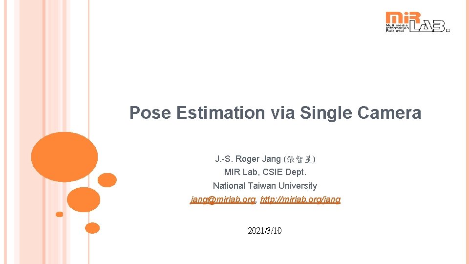 Pose Estimation via Single Camera J. -S. Roger Jang (張智星) MIR Lab, CSIE Dept.