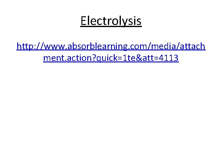 Electrolysis http: //www. absorblearning. com/media/attach ment. action? quick=1 te&att=4113 