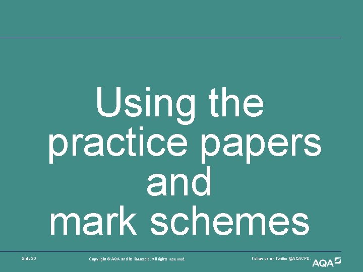 Using the practice papers and mark schemes Slide 23 Copyright © AQA and its