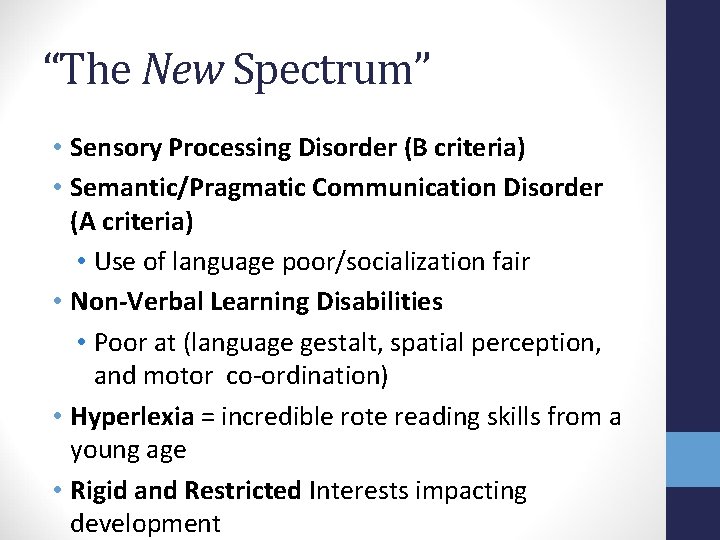 “The New Spectrum” • Sensory Processing Disorder (B criteria) • Semantic/Pragmatic Communication Disorder (A