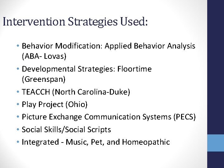 Intervention Strategies Used: • Behavior Modification: Applied Behavior Analysis (ABA- Lovas) • Developmental Strategies: