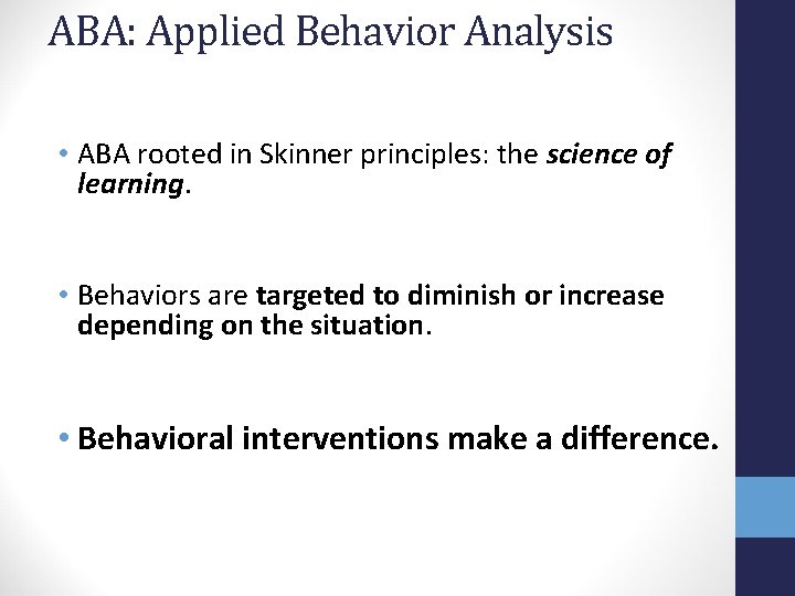 ABA: Applied Behavior Analysis • ABA rooted in Skinner principles: the science of learning.