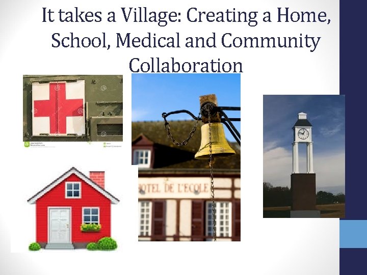 It takes a Village: Creating a Home, School, Medical and Community Collaboration 