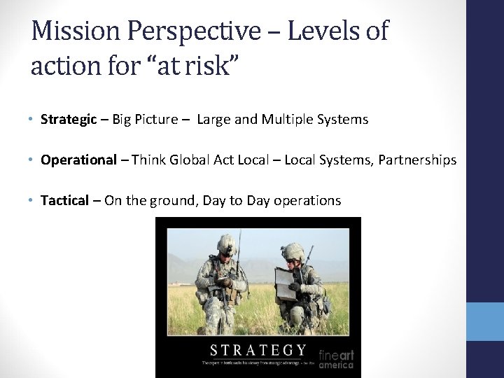 Mission Perspective – Levels of action for “at risk” • Strategic – Big Picture