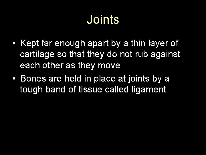 Joints • Kept far enough apart by a thin layer of cartilage so that