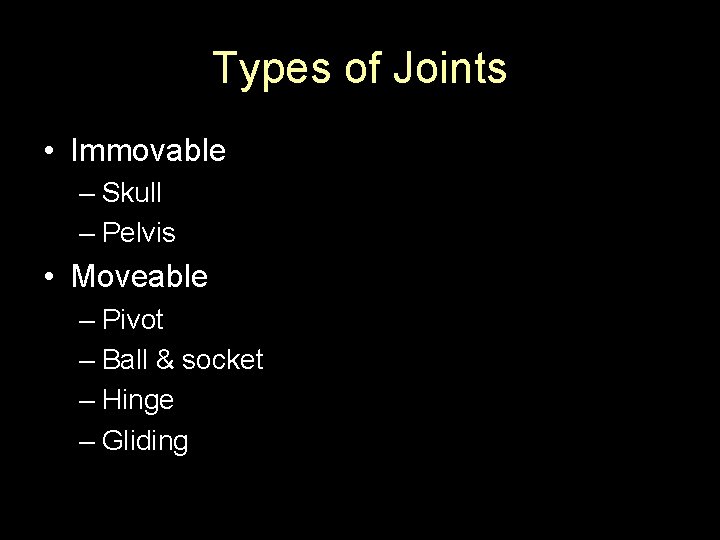 Types of Joints • Immovable – Skull – Pelvis • Moveable – Pivot –