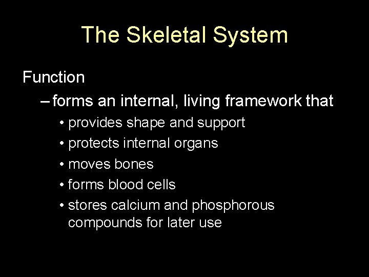 The Skeletal System Function – forms an internal, living framework that • provides shape