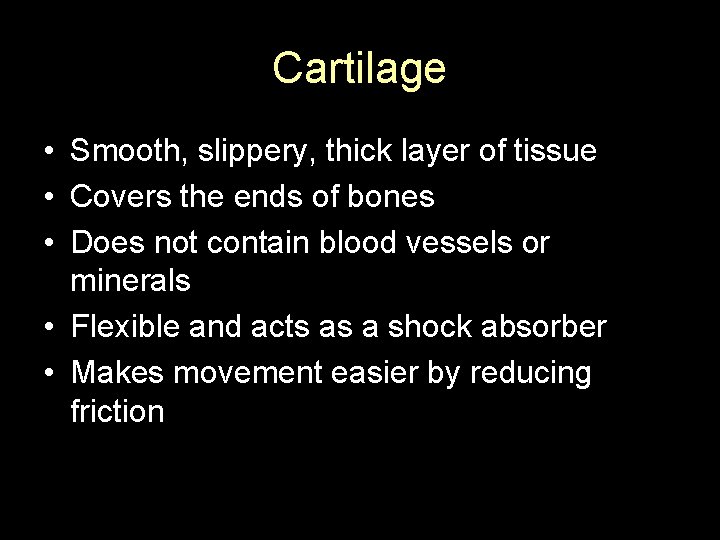 Cartilage • Smooth, slippery, thick layer of tissue • Covers the ends of bones