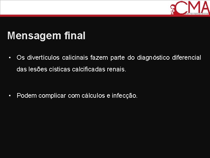 Mensagem final • Os divertículos calicinais fazem parte do diagnóstico diferencial das lesões císticas