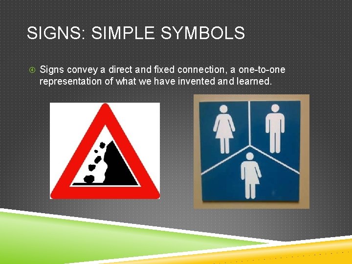 SIGNS: SIMPLE SYMBOLS Signs convey a direct and fixed connection, a one-to-one representation of