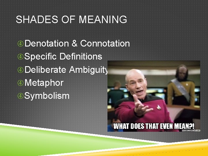 SHADES OF MEANING Denotation & Connotation Specific Definitions Deliberate Ambiguity Metaphor Symbolism 