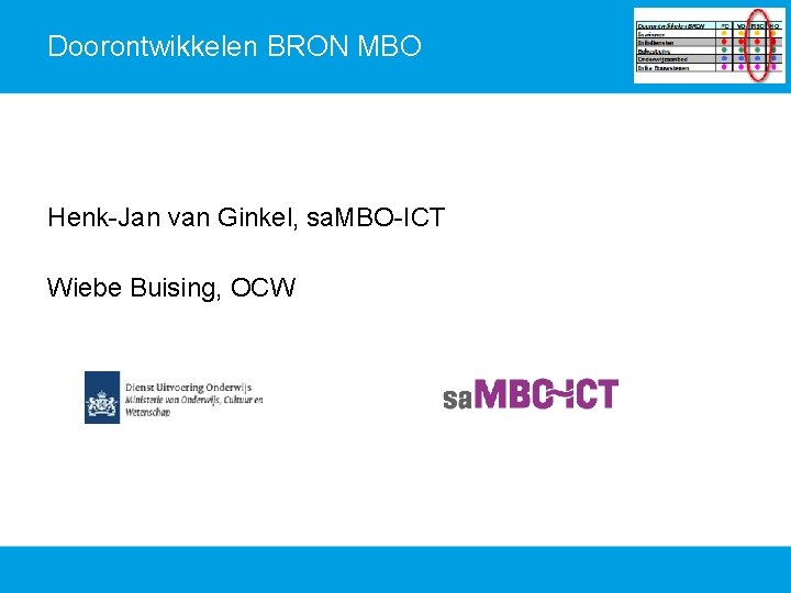 Doorontwikkelen BRON MBO Henk-Jan van Ginkel, sa. MBO-ICT Wiebe Buising, OCW 