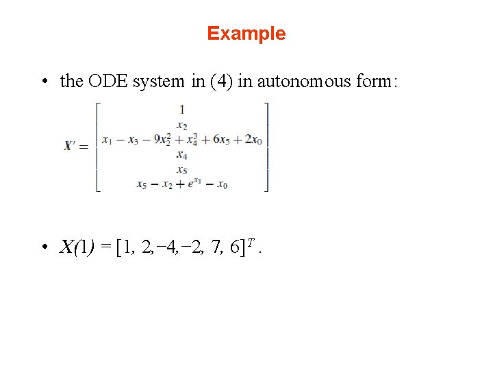 Example • the ODE system in (4) in autonomous form: • X(1) = [1,