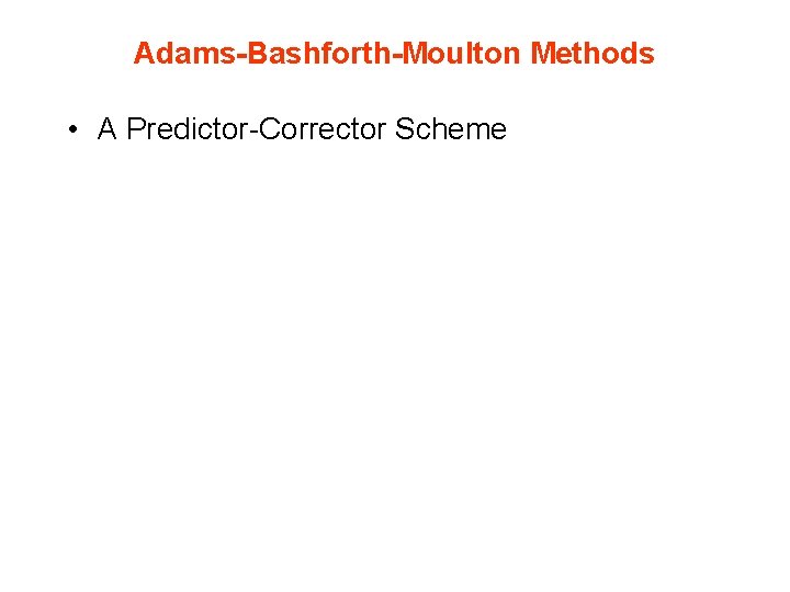 Adams-Bashforth-Moulton Methods • A Predictor-Corrector Scheme 