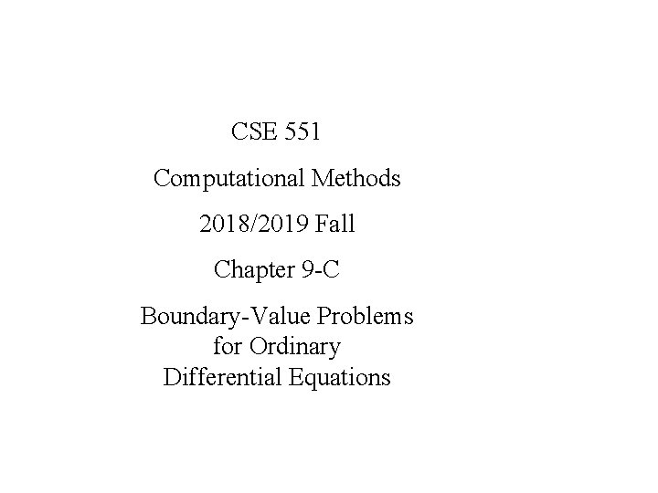 CSE 551 Computational Methods 2018/2019 Fall Chapter 9 -C Boundary-Value Problems for Ordinary Differential