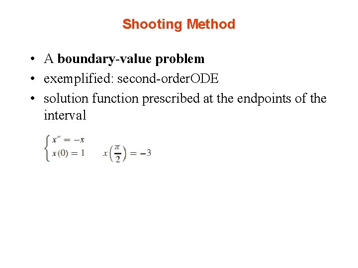 Shooting Method • A boundary-value problem • exemplified: second-order. ODE • solution function prescribed