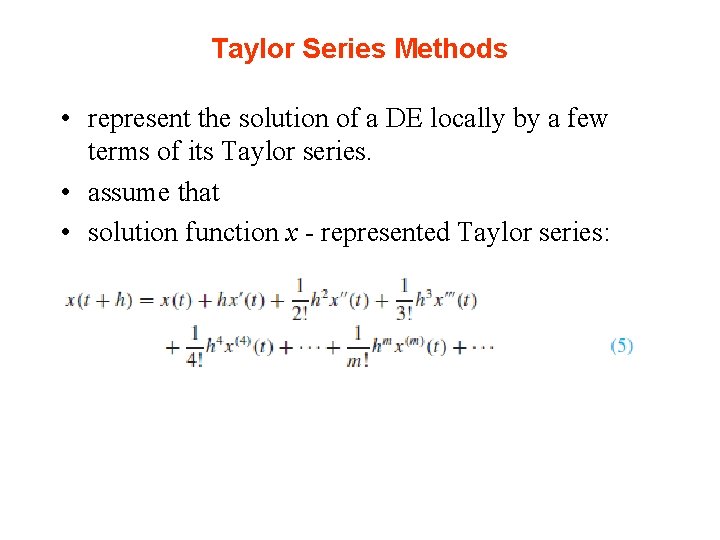 Taylor Series Methods • represent the solution of a DE locally by a few