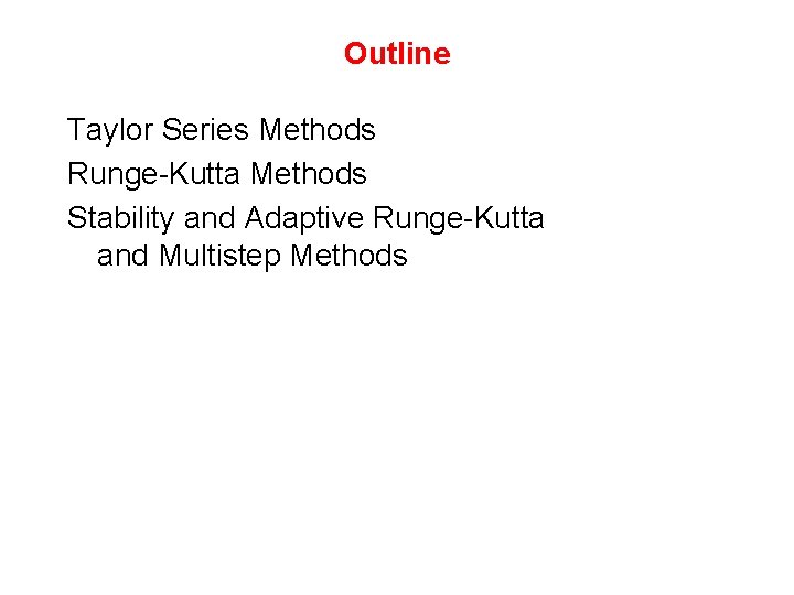 Outline Taylor Series Methods Runge-Kutta Methods Stability and Adaptive Runge-Kutta and Multistep Methods 