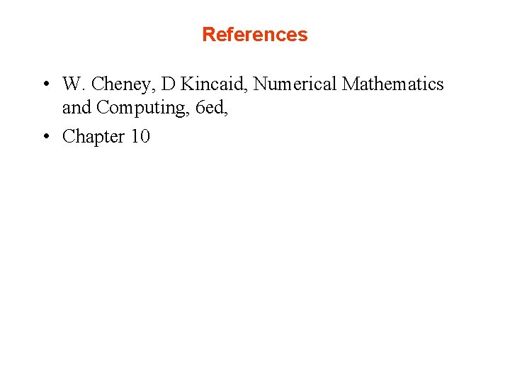 References • W. Cheney, D Kincaid, Numerical Mathematics and Computing, 6 ed, • Chapter