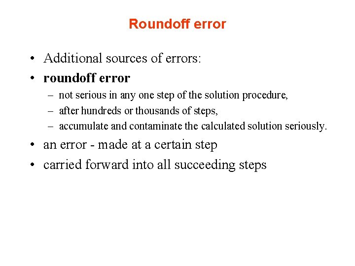 Roundoff error • Additional sources of errors: • roundoff error – not serious in