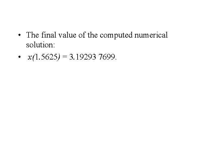  • The final value of the computed numerical solution: • x(1. 5625) =