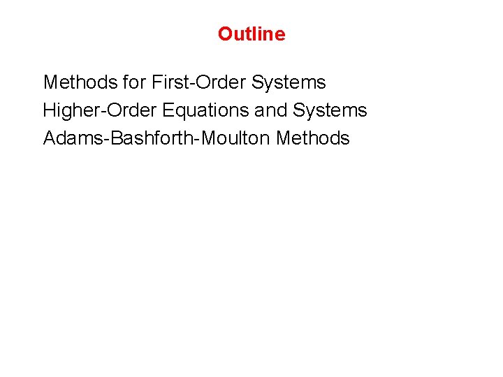 Outline Methods for First-Order Systems Higher-Order Equations and Systems Adams-Bashforth-Moulton Methods 