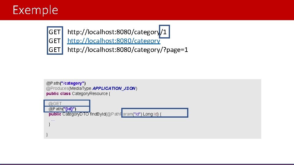 Exemple GET http: //localhost: 8080/category/1 GET http: //localhost: 8080/category/? page=1 @Path("/category") @Produces(Media. Type. APPLICATION_JSON)