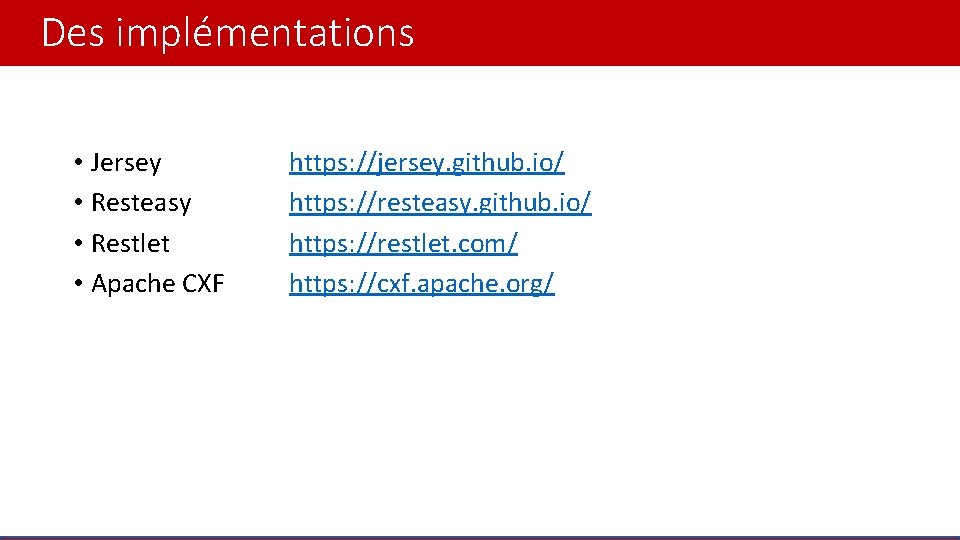 Des implémentations • Jersey • Resteasy • Restlet • Apache CXF https: //jersey. github.