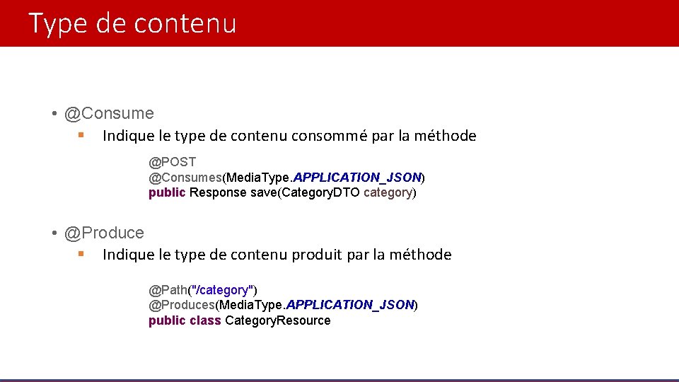 Type de contenu • @Consume § Indique le type de contenu consommé par la