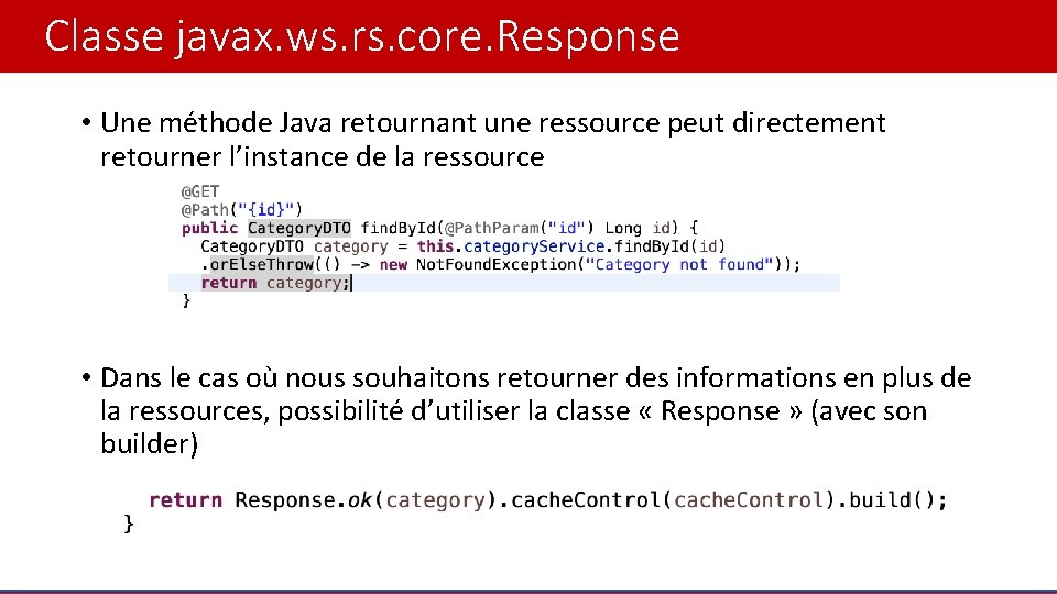 Classe javax. ws. rs. core. Response • Une méthode Java retournant une ressource peut