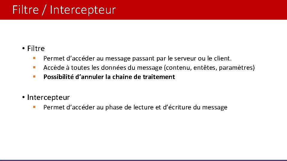 Filtre / Intercepteur • Filtre § § § Permet d’accéder au message passant par