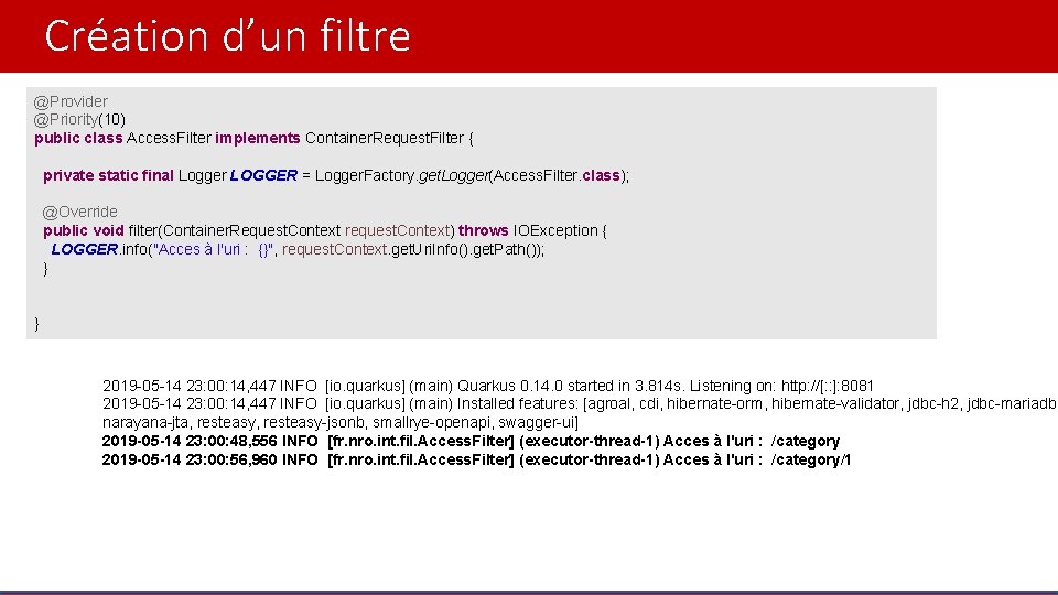Création d’un filtre @Provider @Priority(10) public class Access. Filter implements Container. Request. Filter {