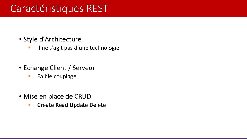 Caractéristiques REST • Style d’Architecture § Il ne s’agit pas d’une technologie • Echange