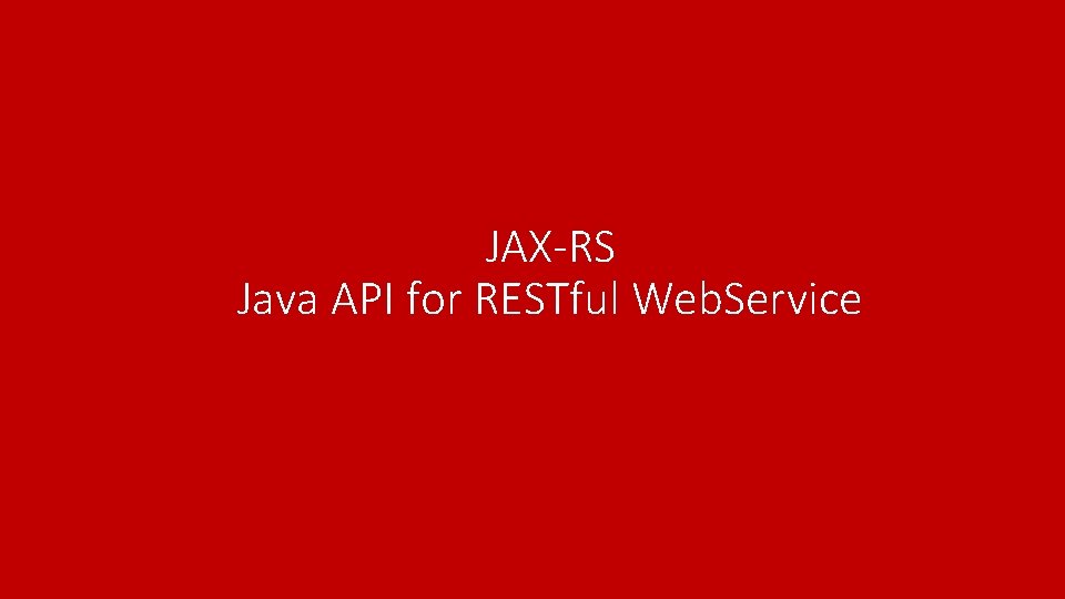 JAX-RS Java API for RESTful Web. Service 