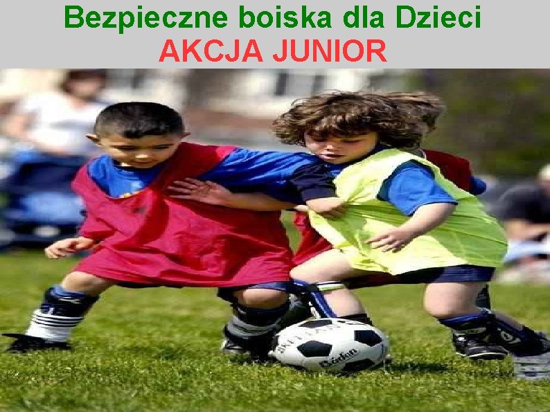 Bezpieczne boiska dla Dzieci AKCJA JUNIOR 