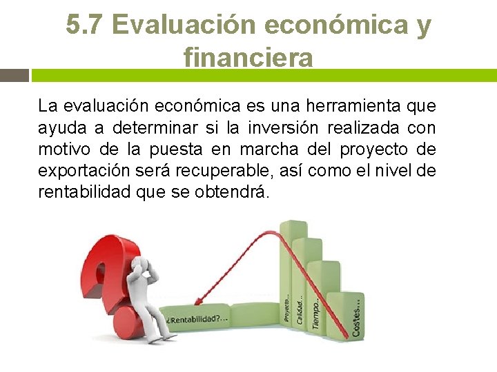 5. 7 Evaluación económica y financiera La evaluación económica es una herramienta que ayuda