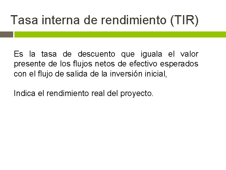 Tasa interna de rendimiento (TIR) Es la tasa de descuento que iguala el valor