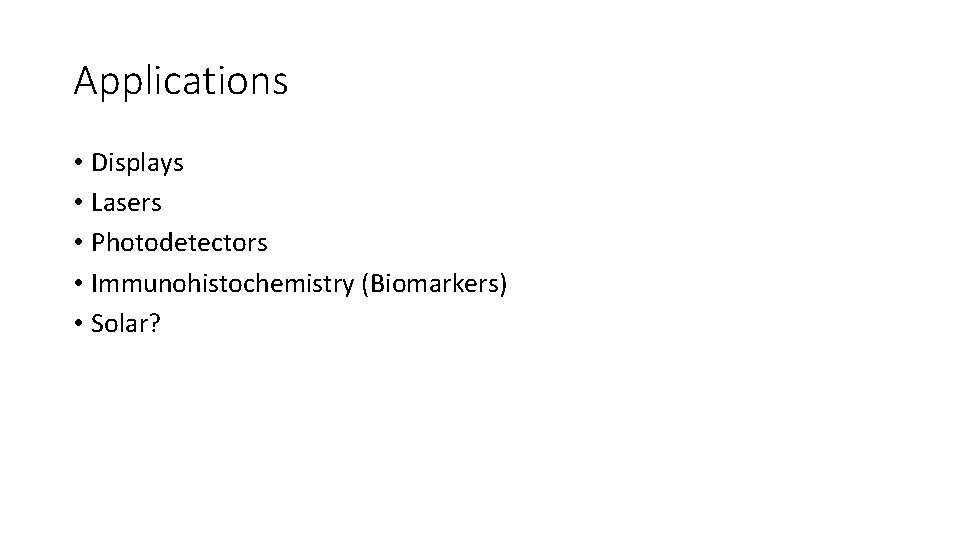 Applications • Displays • Lasers • Photodetectors • Immunohistochemistry (Biomarkers) • Solar? Applications • Displays • Lasers • Photodetectors • Immunohistochemistry (Biomarkers) • Solar?