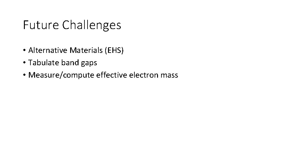 Future Challenges • Alternative Materials (EHS) • Tabulate band gaps • Measure/compute effective electron Future Challenges • Alternative Materials (EHS) • Tabulate band gaps • Measure/compute effective electron