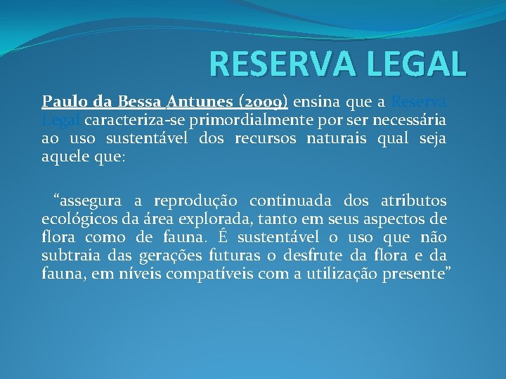 RESERVA LEGAL Paulo da Bessa Antunes (2009) ensina que a Reserva Legal caracteriza-se primordialmente