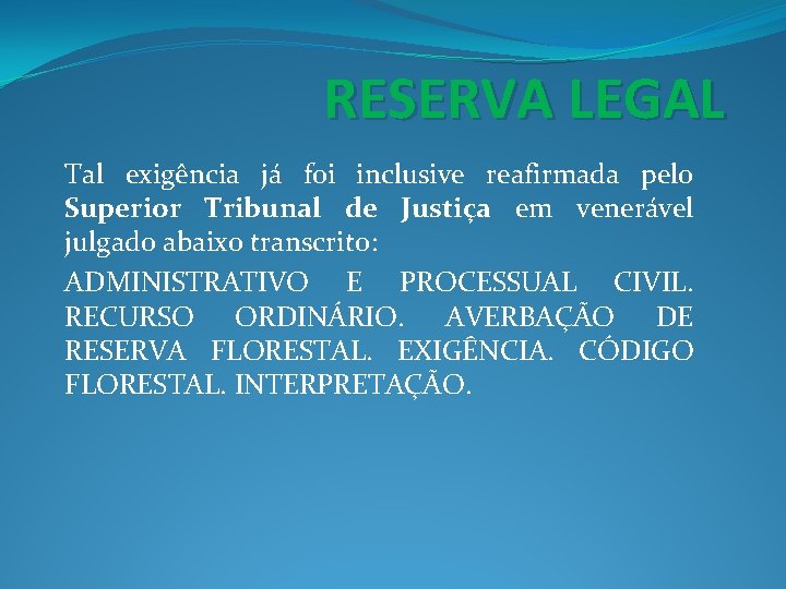 RESERVA LEGAL Tal exigência já foi inclusive reafirmada pelo Superior Tribunal de Justiça em