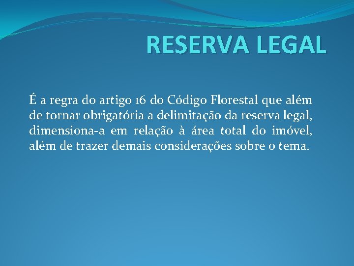 RESERVA LEGAL É a regra do artigo 16 do Código Florestal que além de