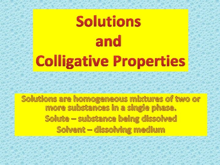 Solutions and Colligative Properties Solutions are homogeneous mixtures of two or more substances in