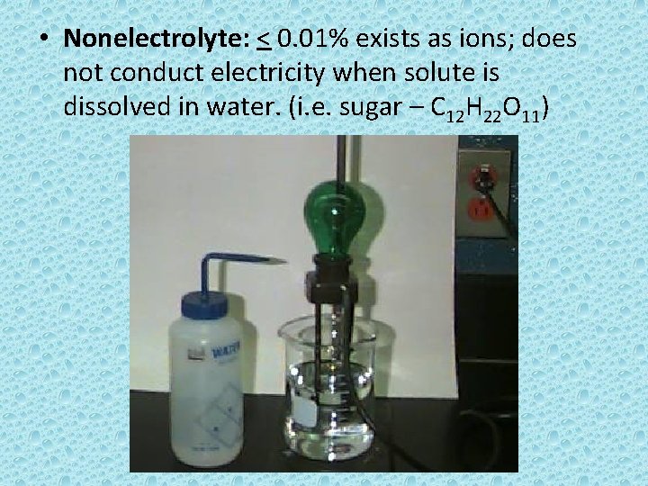  • Nonelectrolyte: < 0. 01% exists as ions; does not conduct electricity when