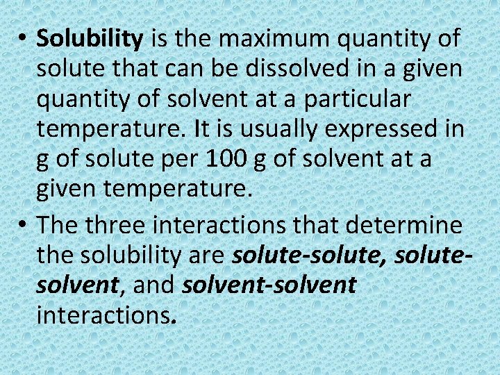  • Solubility is the maximum quantity of solute that can be dissolved in