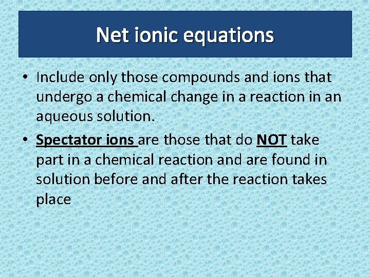 Net ionic equations • Include only those compounds and ions that undergo a chemical
