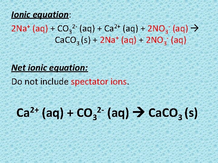 Ionic equation: 2 Na+ (aq) + CO 32 - (aq) + Ca 2+ (aq)