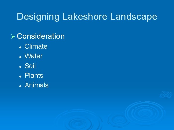 Designing Lakeshore Landscape Ø Consideration l l l Climate Water Soil Plants Animals 