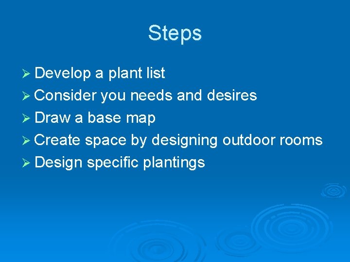 Steps Ø Develop a plant list Ø Consider you needs and desires Ø Draw
