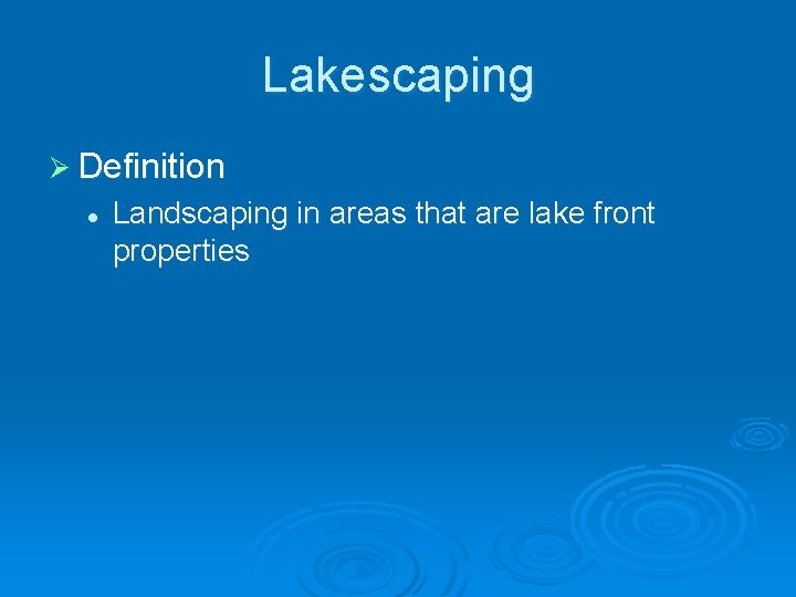 Lakescaping Ø Definition l Landscaping in areas that are lake front properties 